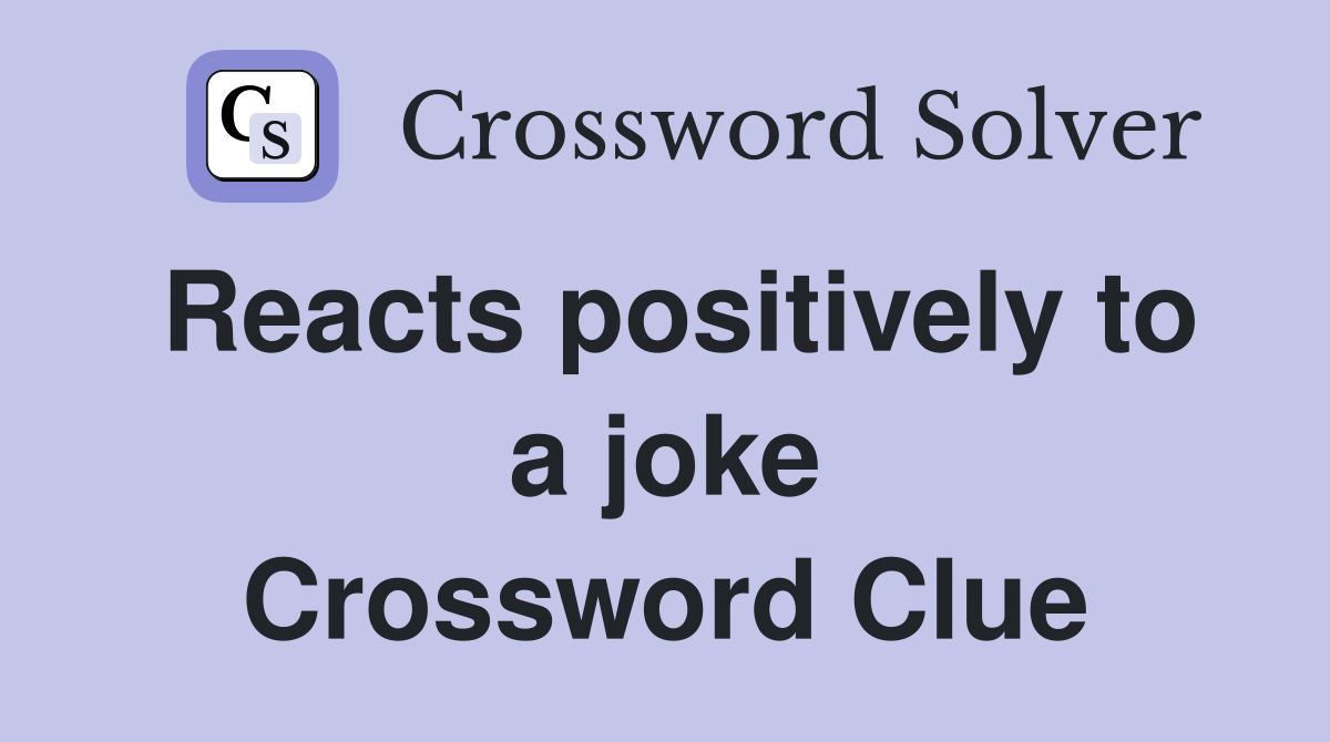 Reacts positively to a joke Crossword Clue Answers Crossword Solver